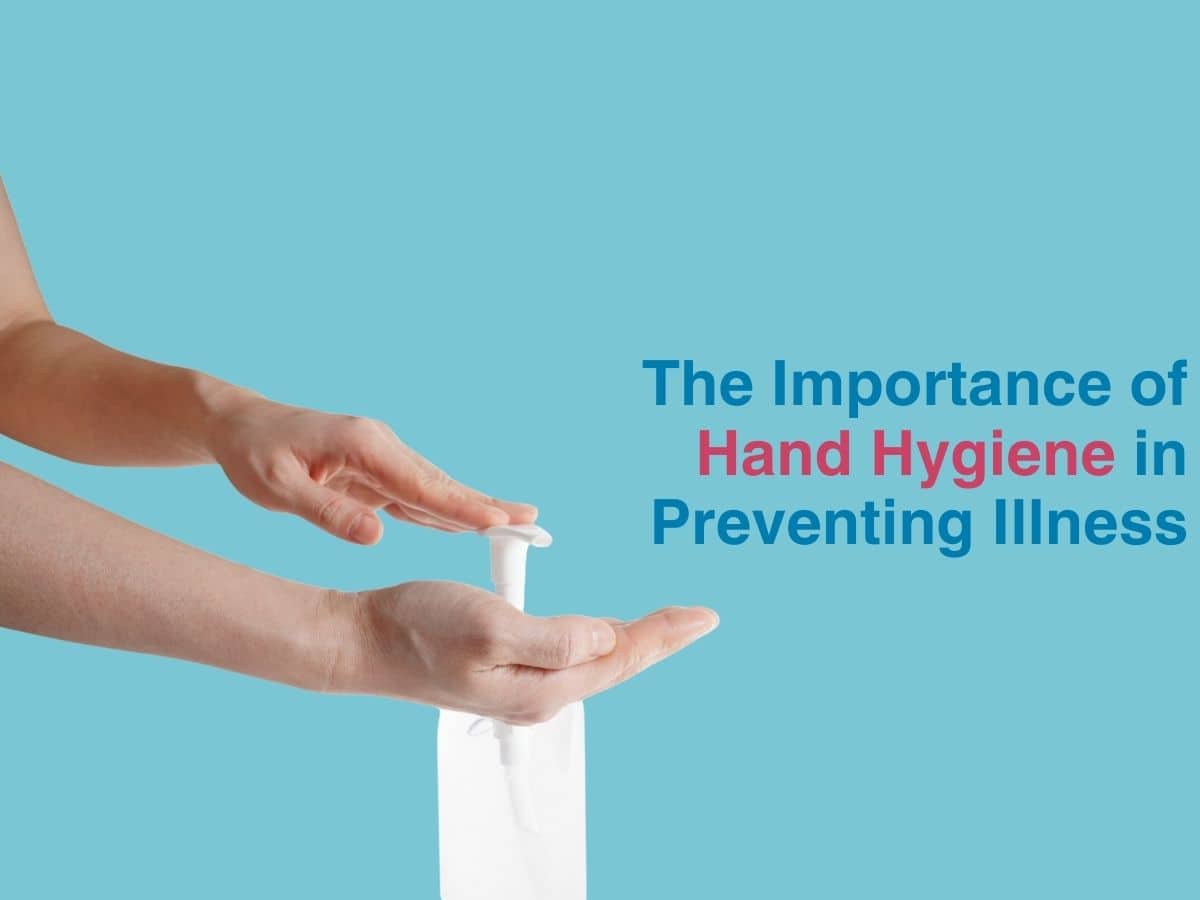 The Importance of Good Hand Hygiene in Preventing Illness